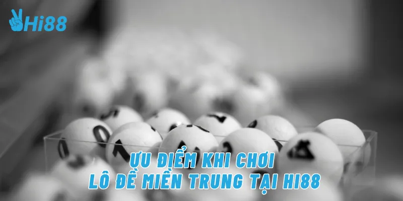 Ưu điểm khi chơi lô đề miền trung tại Hi88