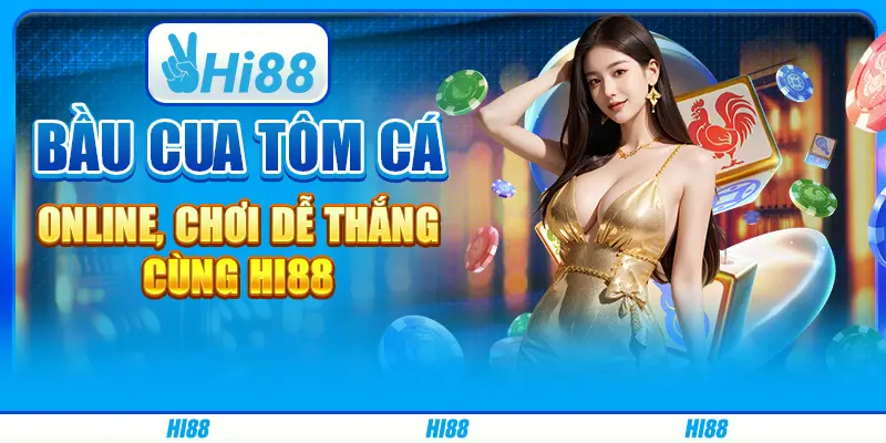 Bầu Cua Tôm Cá Online, chơi dễ thắng cùng Hi88