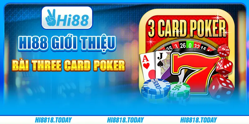 Hi88 Giới Thiệu Bài Three Card Poker Và Mẹo Chơi Thắng