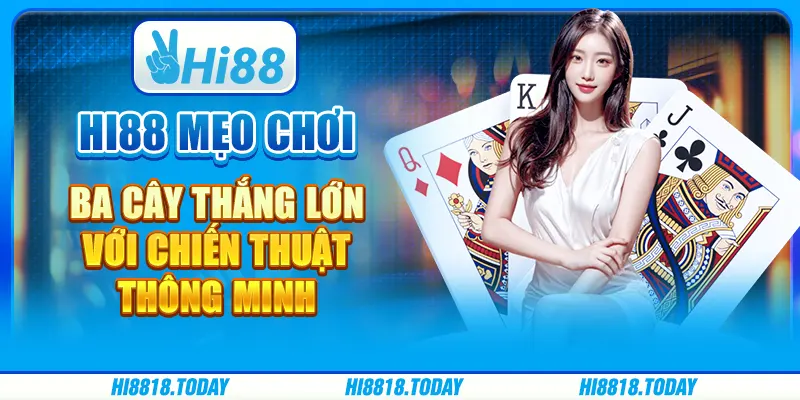 Hi88 Mẹo chơi ba cây Thắng lớn với chiến thuật thông minh