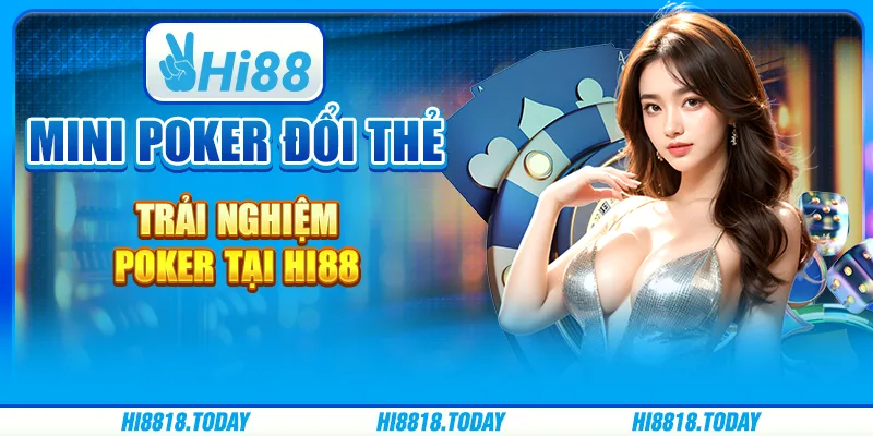 Mini poker đổi thẻ – Trải nghiệm poker tại Hi88