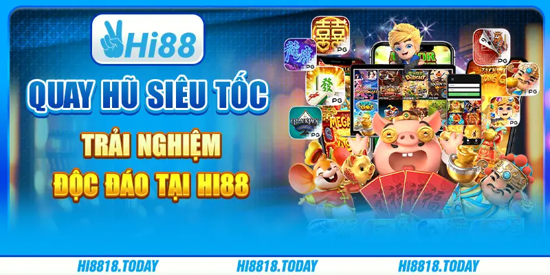 Quay hũ siêu tốc - Trải nghiệm độc đáo tại Hi88