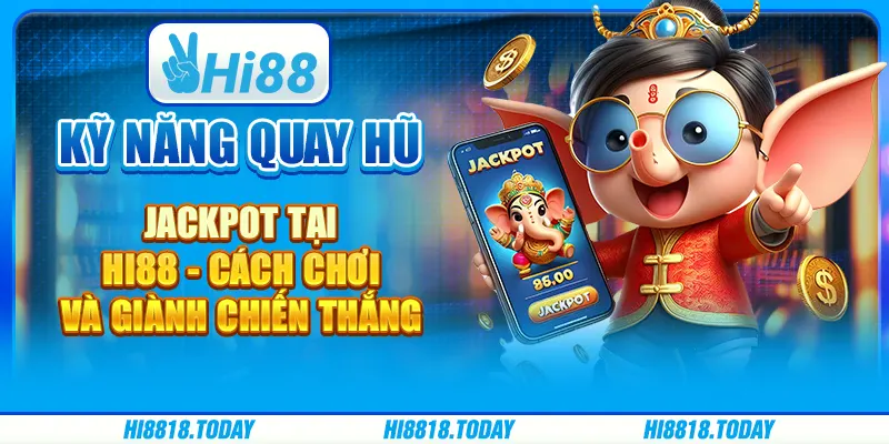 Kỹ năng quay hũ jackpot tại Hi88 - Cách chơi và giành chiến thắng