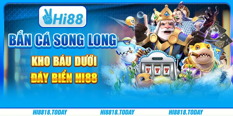 Bắn Cá Song Long: Kho Báu Dưới Đáy Biển Hi88