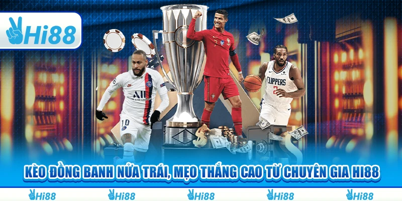Kèo Đồng Banh Nửa Trái, Mẹo Thắng Cao Từ Chuyên Gia Hi88
