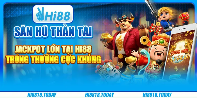 Săn hũ thần tài jackpot lớn tại Hi88 - Trúng thưởng cực khủng
