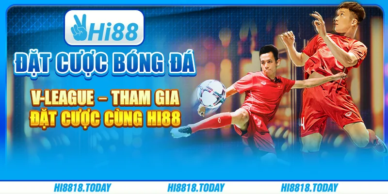 Đặt cược bóng đá V-League – Tham gia đặt cược cùng Hi88