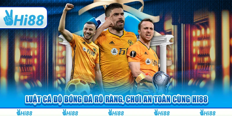 Luật Cá Độ Bóng Đá Rõ Ràng, Chơi An Toàn Cùng Hi88