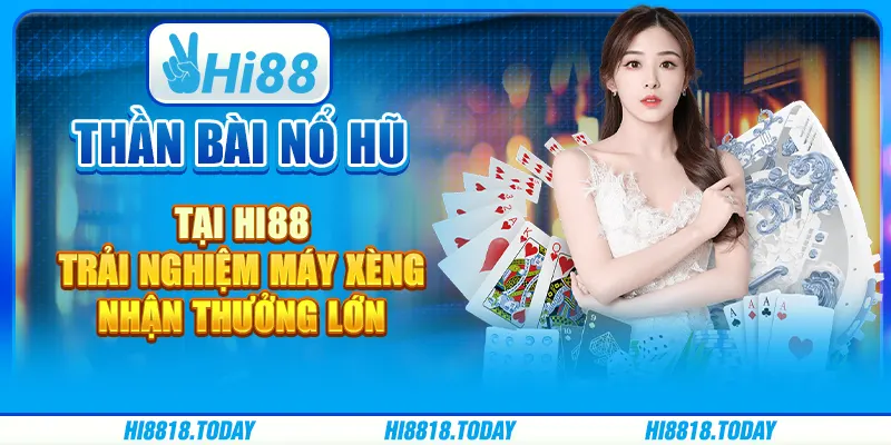 Thần bài nổ hũ tại Hi88 - Trải nghiệm máy xèng, nhận thưởng lớn