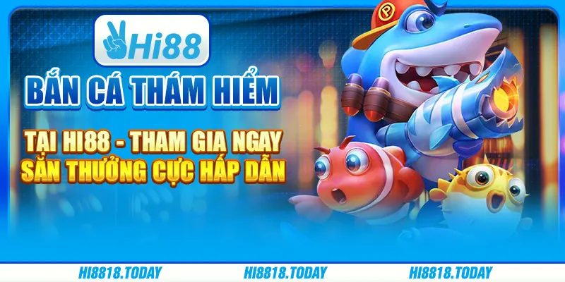 Bắn cá thám hiểm tại Hi88 - Tham gia ngay, săn thưởng cực hấp dẫn