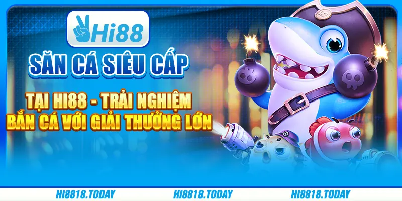 Săn Cá Siêu Cấp tại Hi88 - Trải nghiệm bắn cá với giải thưởng lớn