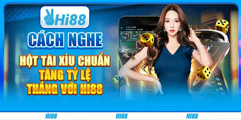Cách Nghe Hột Tài Xỉu chuẩn, tăng tỷ lệ thắng với Hi88