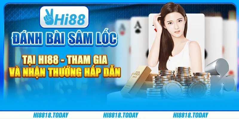 Đánh bài sâm lốc tại Hi88 - Tham gia và nhận thưởng hấp dẫn