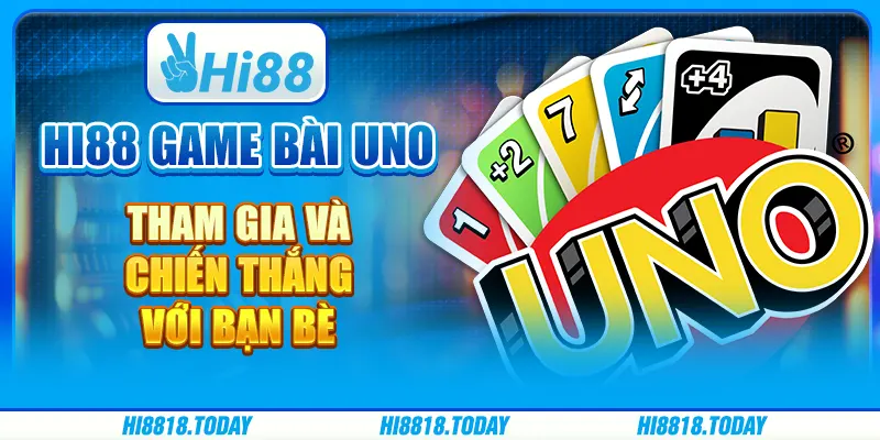 Hi88 Game Bài Uno - Tham Gia và Chiến Thắng Với Bạn Bè