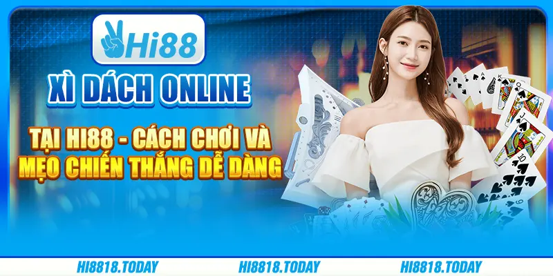 Xì dách online tại Hi88 - Cách chơi và mẹo chiến thắng dễ dàng