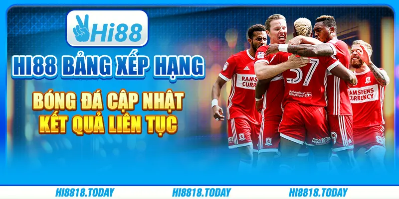 Hi88 Bảng Xếp Hạng Bóng Đá - Cập Nhật Kết Quả Liên Tục
