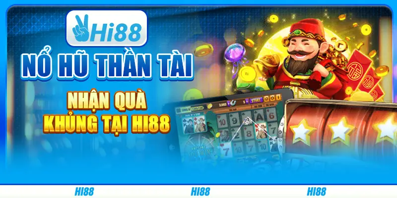 Nổ hũ thần tài, nhận quà khủng tại Hi88