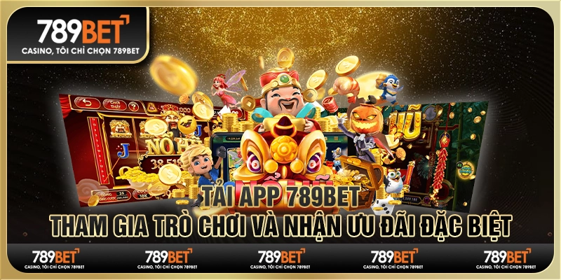 Tải app 789Bet, tham gia trò chơi và nhận ưu đãi đặc biệt