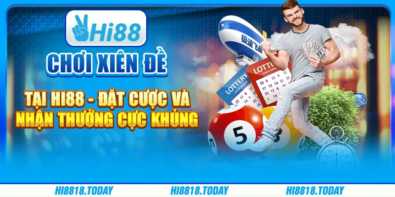 Chơi xiên đề tại Hi88 - Đặt cược và nhận thưởng cực khủng