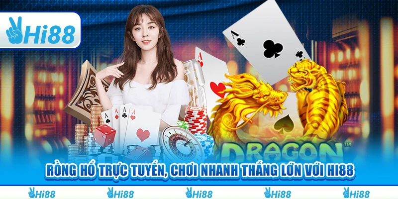 Rồng Hổ trực tuyến, chơi nhanh thắng lớn với Hi88