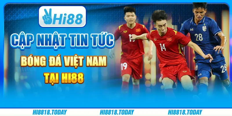 Cập Nhật Tin Tức Bóng Đá Việt Nam Tại Hi88