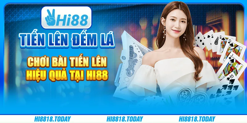 Tiến lên đếm lá – Chơi bài Tiến lên hiệu quả tại Hi88