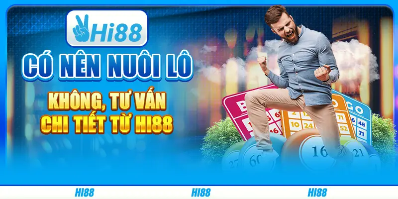 Có Nên Nuôi Lô Không, Tư Vấn Chi Tiết Từ Hi88