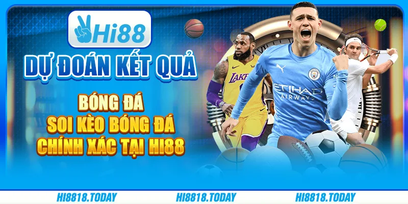 Dự đoán kết quả bóng đá – Soi kèo bóng đá chính xác tại Hi88