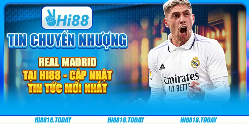 Tin chuyển nhượng Real Madrid tại Hi88 - Cập nhật tin tức mới nhất