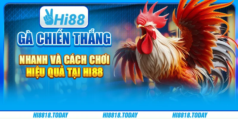 Gà Chiến Thắng Nhanh Và Cách Chơi Hiệu Quả Tại Hi88