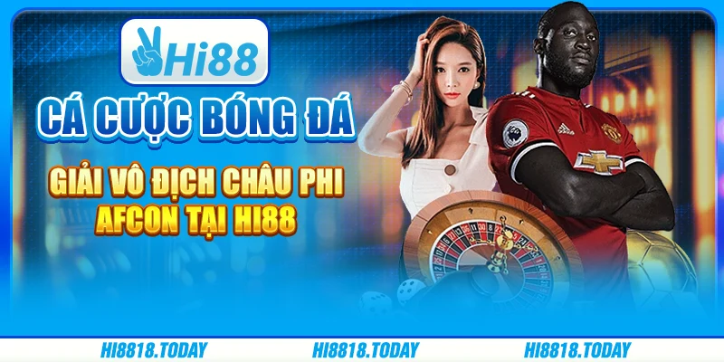 Cá Cược Bóng Đá Giải Vô Địch Châu Phi AFCON Tại Hi88