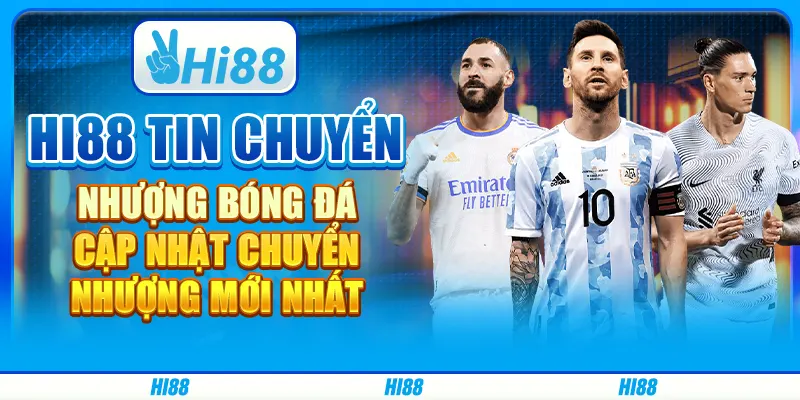 Hi88 Tin Chuyển Nhượng Bóng Đá - Cập Nhật Chuyển Nhượng Mới Nhất