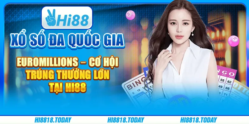 Xổ Số Đa Quốc Gia EuroMillions – Cơ Hội Trúng Thưởng Lớn Tại Hi88