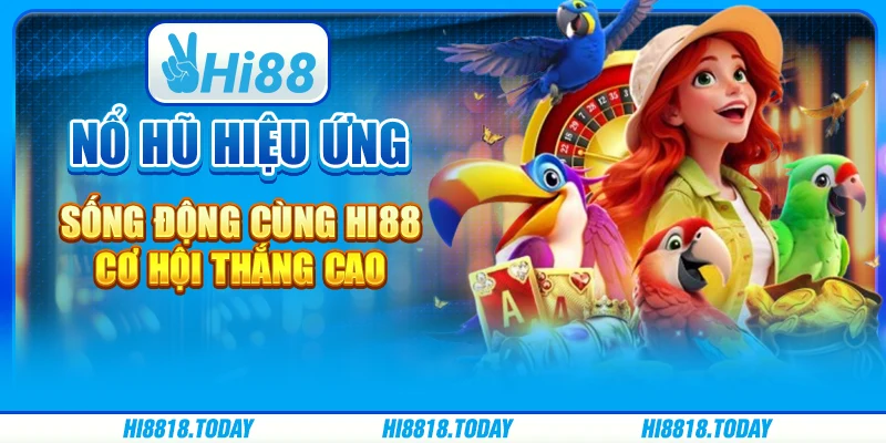Nổ Hũ Hiệu Ứng Sống Động Cùng Hi88: Cơ Hội Thắng Cao