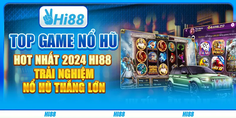 Top Game Nổ Hũ Hot Nhất 2024 Hi88 - Trải Nghiệm Nổ Hũ Thắng Lớn
