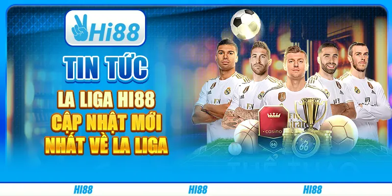 Tin Tức La Liga Hi88 - Cập Nhật Mới Nhất Về La Liga