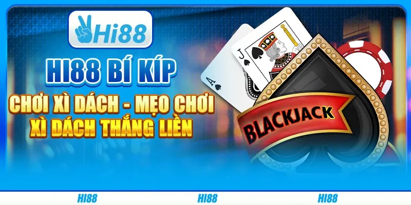 Hi88 Bí Kíp Chơi Xì Dách - Mẹo Chơi Xì Dách Thắng Liền