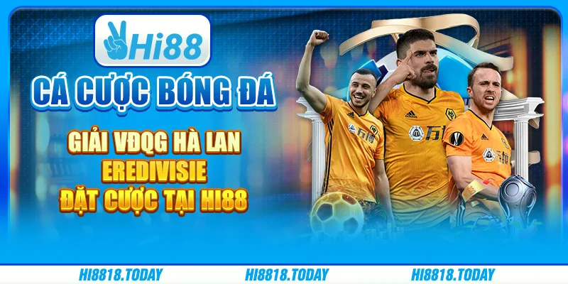 Cá Cược Bóng Đá Giải VĐQG Hà Lan Eredivisie – Đặt Cược Tại Hi88