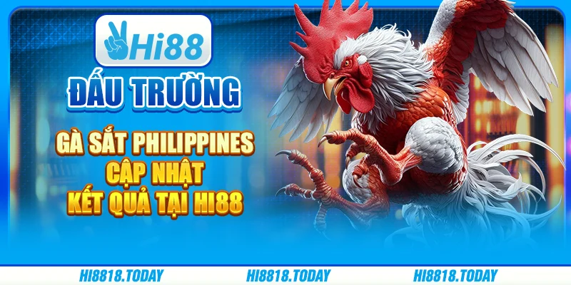 Đấu Trường Gà Sắt Philippines Cập Nhật Kết Quả Tại Hi88