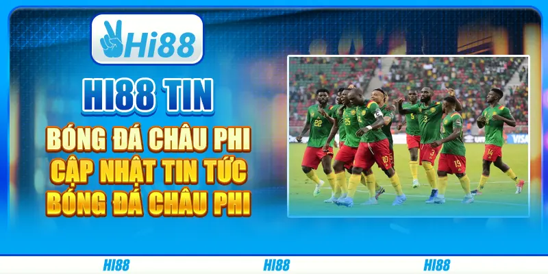 Hi88 Tin Bóng Đá Châu Phi - Cập Nhật Tin Tức Bóng Đá Châu Phi