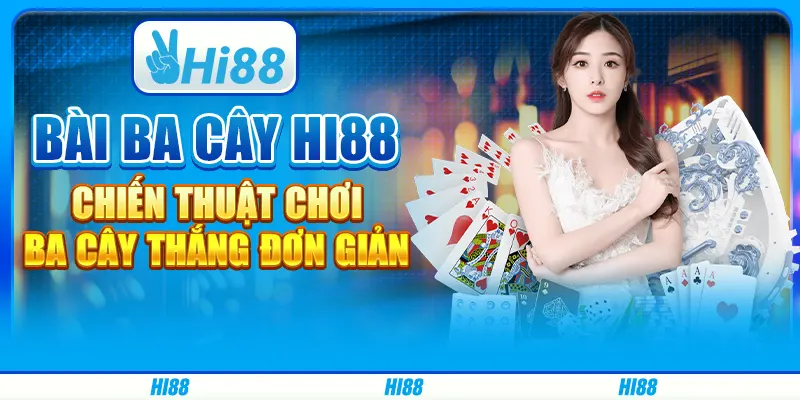Bài Ba Cây Hi88 - Chiến Thuật Chơi Ba Cây Thắng Đơn Giản