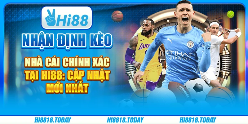 Nhận Định Kèo Nhà Cái Chính Xác Tại Hi88: Cập Nhật Mới Nhất