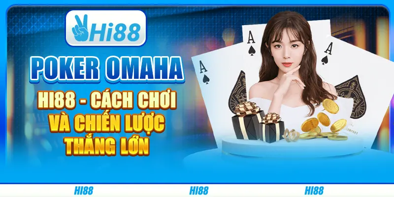 Poker Omaha Hi88 - Cách Chơi Và Chiến Lược Thắng Lớn