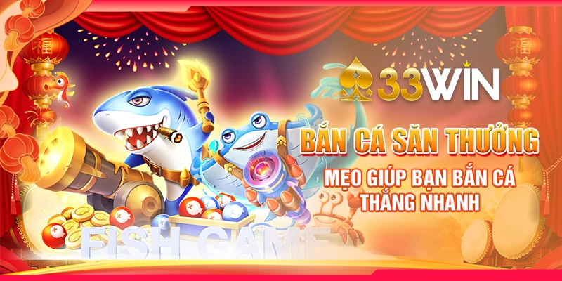 Bắn Cá Săn Thưởng - Mẹo Giúp Bạn Bắn Cá Thắng Nhanh