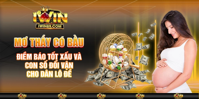 Mơ thấy có bầu và con số may mắn cần nắm bắt ngay