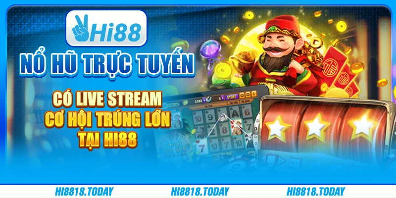 Nổ Hũ Trực Tuyến Có Live Stream – Cơ Hội Trúng Lớn Tại Hi88
