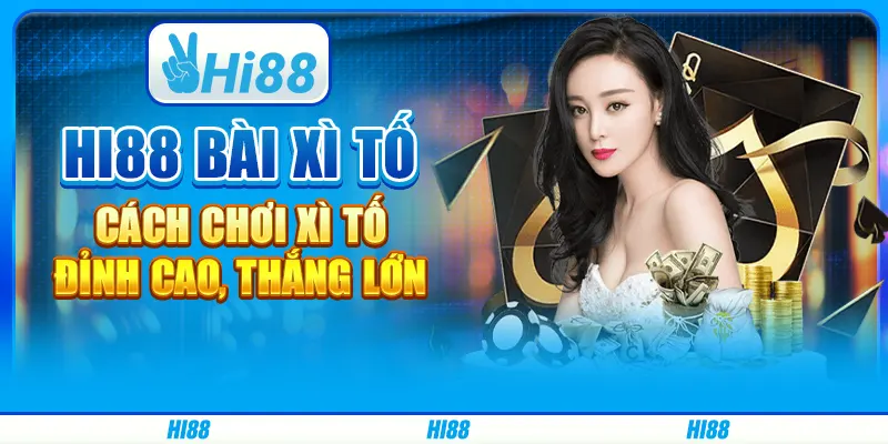 Hi88 Bài Xì Tố - Cách Chơi Xì Tố Đỉnh Cao, Thắng Lớn