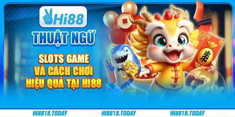 Thuật Ngữ Slots Game Và Cách Chơi Hiệu Quả Tại Hi88