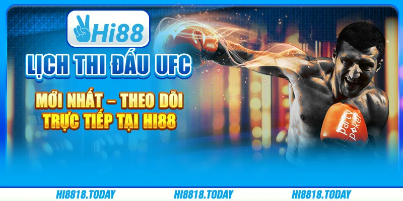 Lịch Thi Đấu UFC Mới Nhất – Theo Dõi Trực Tiếp Tại Hi88