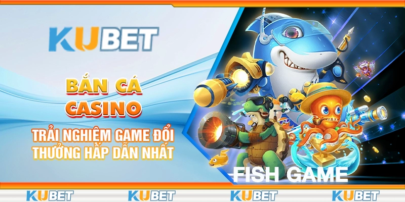 ban-ca-casino-trai-nghiem-game-doi-thuong-hap-dan-nhat